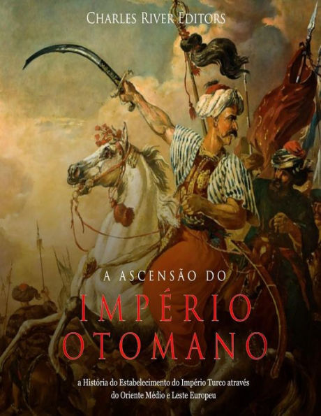 A Ascens�o do Imp�rio Otomano: a Hist�ria do Estabelecimento do Imp�rio Turco atrav�s do Oriente M�dio e Leste Europeu (Edición portuguesa)