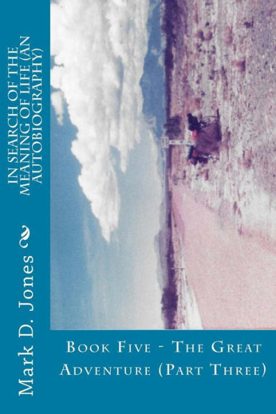 In Search of the Meaning of Life (An Autobiography): Book Five - The Great Adventure (Part Three) - 9781986767736