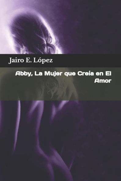 Abby, La Mujer que Cre�a en El Amor (Spanish Edition)
