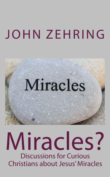 Miracles? : Discussions For Curious Christians About Jesus' Miracles