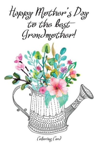 Happy Mother's Day to the best GRANDMOTHER! (Coloring Card): Inspirational Messages & Anti-Stress Coloring Images!