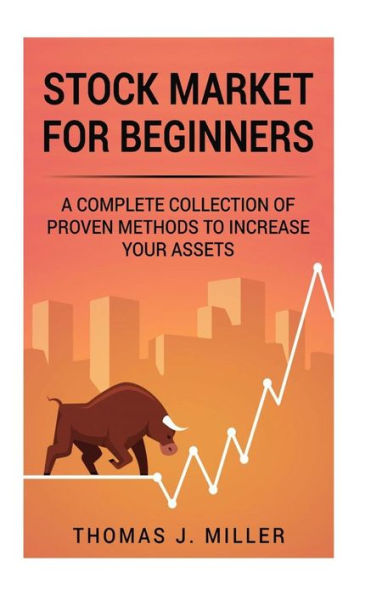 Stock Market For Beginners : A Complete Collections Of Proven Methods To Increase Your Assets