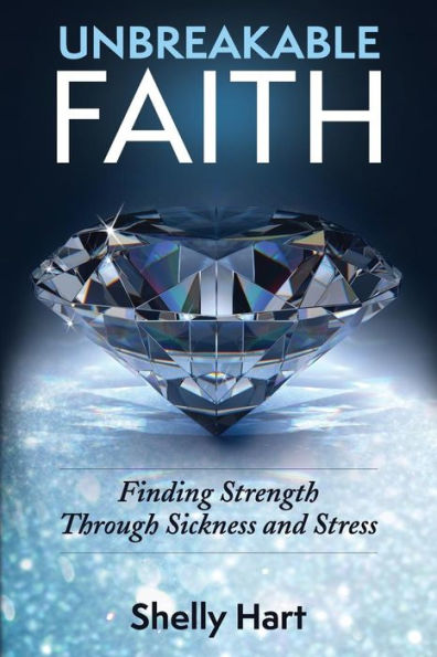 Unbreakable Faith : Finding Strength Through Sickness And Stress