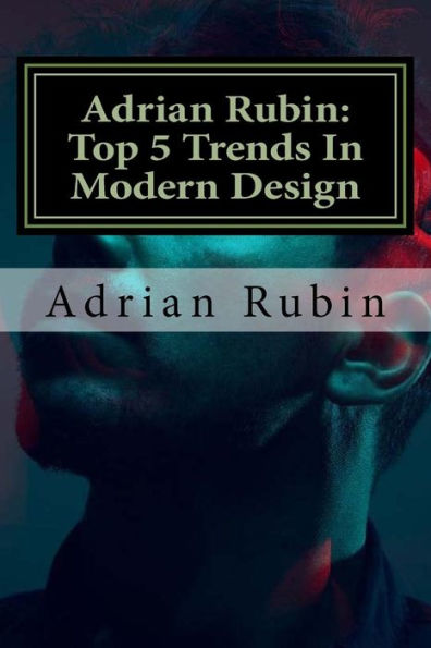 Adrian Rubin: Top 5 Trends In Modern Design