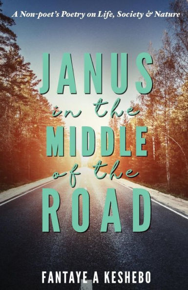 Janus in the Middle of the Road: A Non-poet's Poetry on Life, Society & Nature
