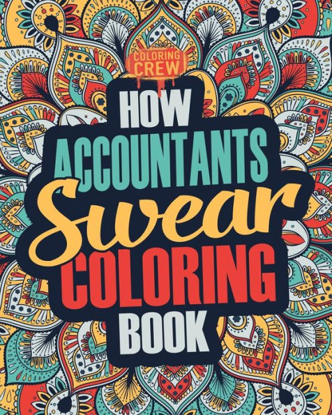How Accountants Swear Coloring Book: A Funny, Irreverent, Clean Swear Word Accountant Coloring Book Gift Idea (Accountant Coloring Books)
