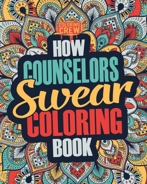 How Counselors Swear Coloring Book: A Funny, Irreverent, Clean Swear Word Counselor Coloring Book Gift Idea (Counselor Coloring Books)