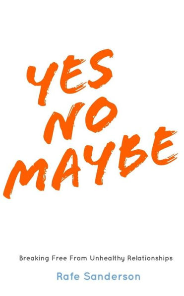 Yes No Maybe : Breaking Free From Unhealthy Relationships