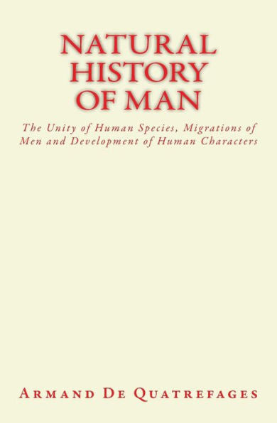 Natural History Of Man : The Unity Of Human Species, Migrations Of Men And Development Of Human Characters