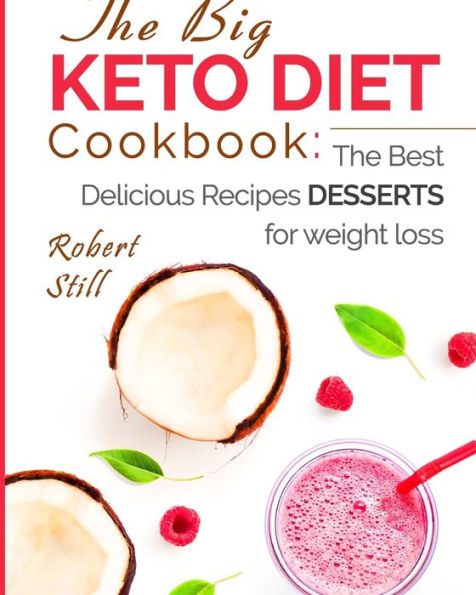 The Big Keto Diet Cookbook : The Best Delicious Recipes Desserts For Weight Loss