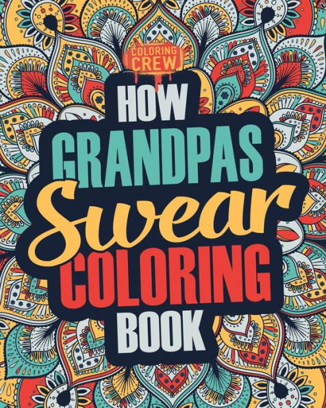 How Grandpas Swear Coloring Book: A Funny, Irreverent, Clean Swear Word Grandpa Coloring Book Gift Idea (Grandpa Coloring Books)