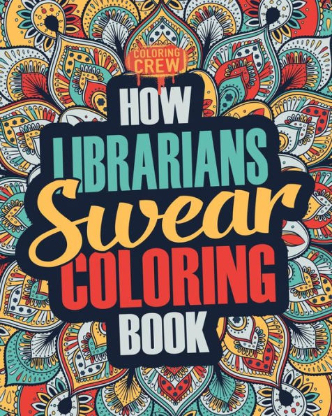How Librarians Swear Coloring Book: A Funny, Irreverent, Clean Swear Word Librarian Coloring Book Gift Idea (Librarian Coloring Books)