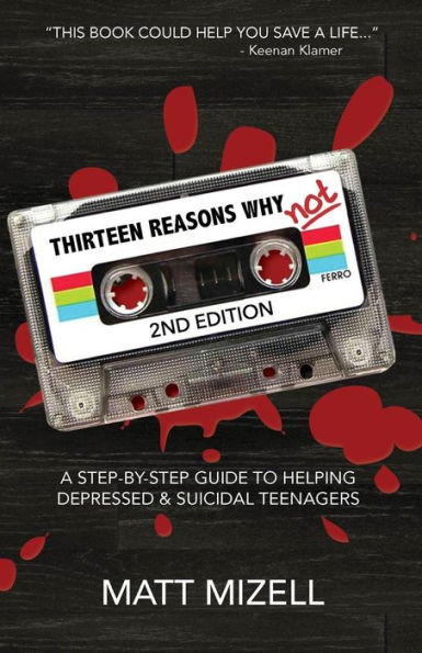 Thirteen Reasons Why Not (2Nd Edition) : A Step-By-Step Guide To Helping Depressed And Suicidal Teenagers