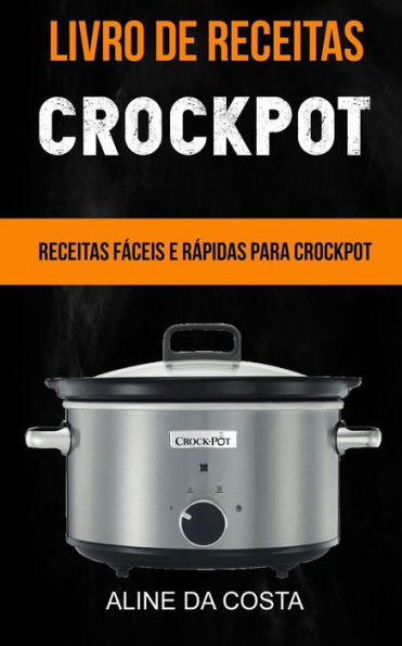 Livro De Receitas : Crockpot: Receitas F?ceis E R?pidas Para Crockpot