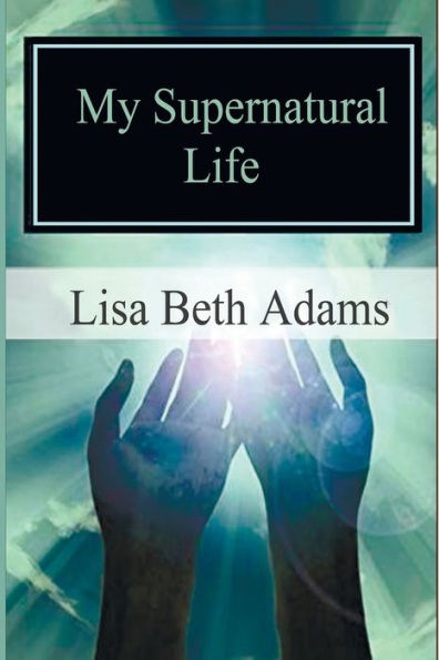 My Supernatural Life : Why You Can't Convince Me There Is No God