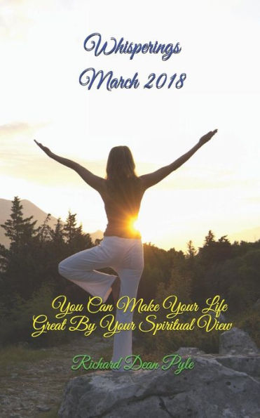 Whisperings March 2018 : You Can Make Your Life Great By Your Spiritual View