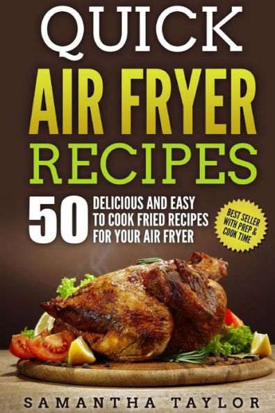 Quick Air Fryer Recipes : 50 Delicious & Easy To Cook Fried Recipes For Your Air Fryer