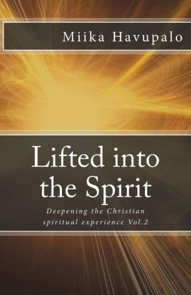 Lifted Into The Spirit : Deepening The Christian Spiritual Experience