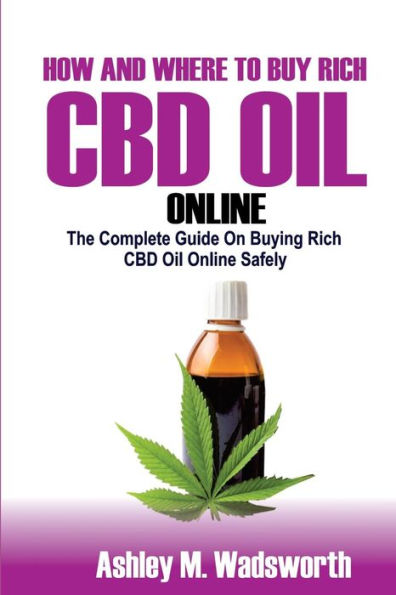 How and Where to Buy Rich CBD Oil Online : The Complete Guide on Buying Rich CBD Oil Online Safely