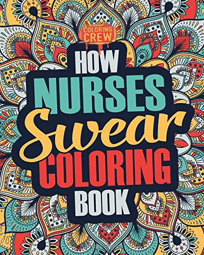 How Nurses Swear Coloring Book : A Funny, Irreverent, Clean Swear Word Nurse Coloring Book Gift Idea