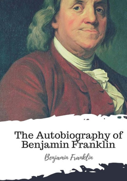 The Autobiography Of Benjamin Franklin - 9781987434699