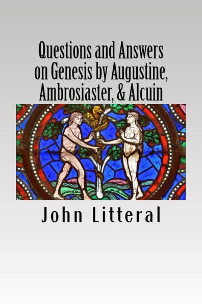 Questions And Answers On Genesis By Augustine, Ambrosiaster, And Alcuin