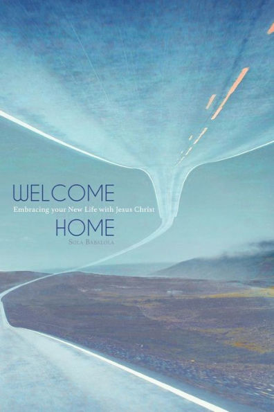 Welcome Home : Embracing Your New Life With Jesus Christ