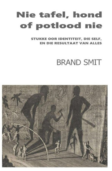 Nie Tafel, Hond Of Potlood Nie : Stukke Oor Identiteit, Die Self, En Die Resultaat Van Alles