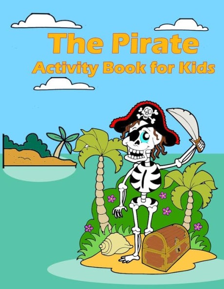 The Pirate Activity Book For Kids: : Many Funny Activites For Kids Ages 3-8 In The Pirate Theme, Dot To Dot, Color By Number, Coloring Pages, Maze, How To Draw Pirate And Picture Matching - 9781987442519