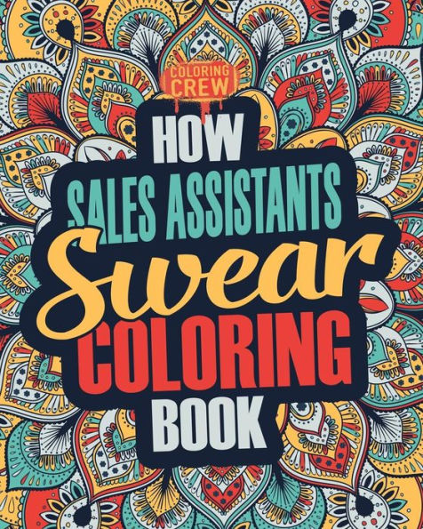 How Sales Assistants Swear Coloring Book: A Funny, Irreverent, Clean Swear Word Sales Assistant Coloring Book Gift Idea (Sales Assistant Coloring Books)
