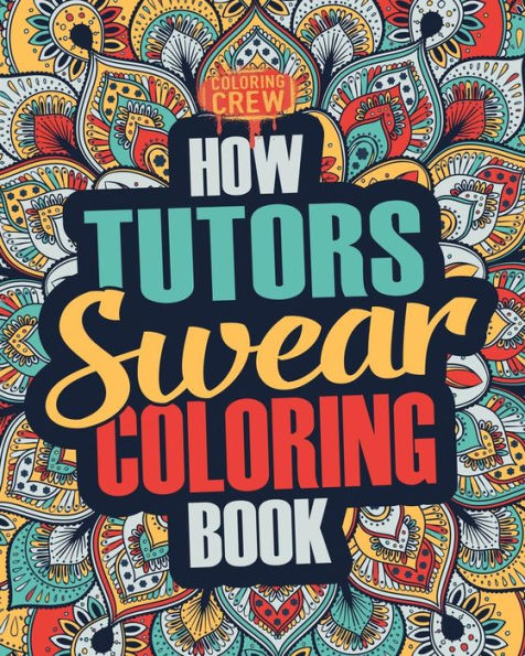 How Tutors Swear Coloring Book: A Funny, Irreverent, Clean Swear Word Tutor Coloring Book Gift Idea (Tutor Coloring Books)