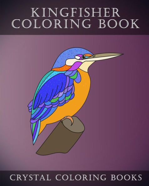 Kingfisher Coloring Book: 30 Adorably Cute Simple Easy Hand Drawn Kingfisher Coloring Pages For Adults, Grown Ups And Childern. (Animal)