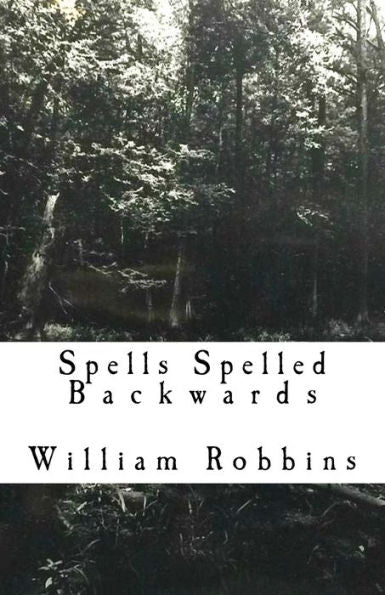 Spells Spelled Backwards : Poems, Prose And Ramblings.