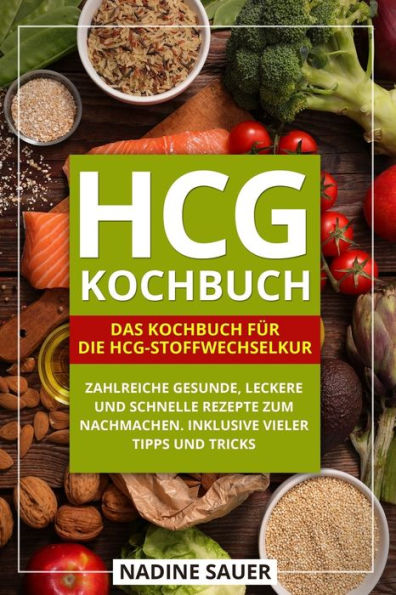 hCG Kochbuch: Das Kochbuch f?r die hCG-Stoffwechselkur. Zahlreiche gesunde, leckere und schnelle Rezepte zum Nachmachen. Inklusive vieler Tipps und Tricks. (German Edition)
