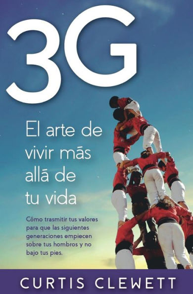 3G: El arte de vivir m�s all� de tu vida.: Como transmitir tus valores para que las siguientes generaciones empiecen sobre tus hombros y no bajo tus pies (Spanish Edition)