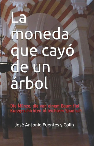 La moneda que cayó de un arbol: Die Münze, die von einem Baum fiel: Kurzgeschichten in leichtem Spanisch (Spanish Edition)