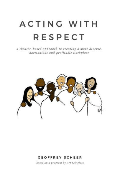 Acting with Respect: a theater-based approach to creating a more diverse, harmonious and profitable workplace