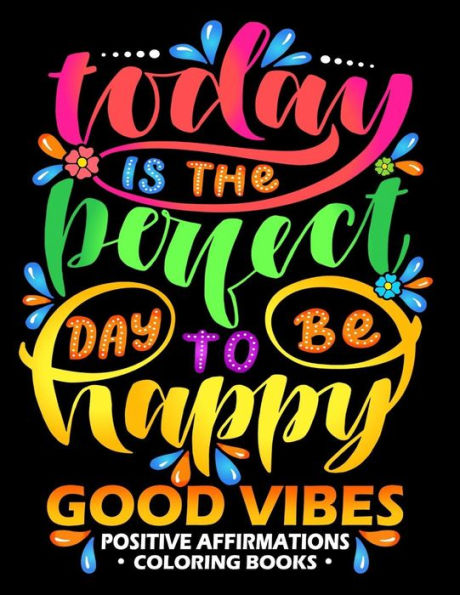 Good Vibes : Positive Affirmations Coloring books: Inspiration ,Motivation and Good Vibes quotes to Color Good fo All ages