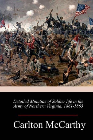 Detailed Minutiae of Soldier life in the Army of Northern Virginia, 1861-1865 - 9781987583458