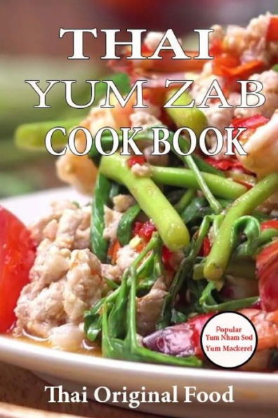 Thai Yum Zab : Cook Book Thai Original Food Variety Styles Herbs Popular