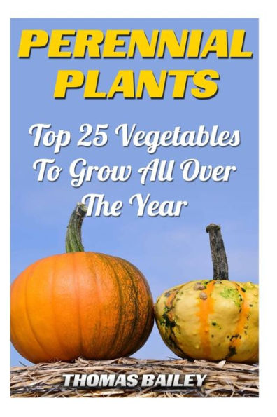 Perennial Plants : Top 25 Vegetables To Grow All Over The Year