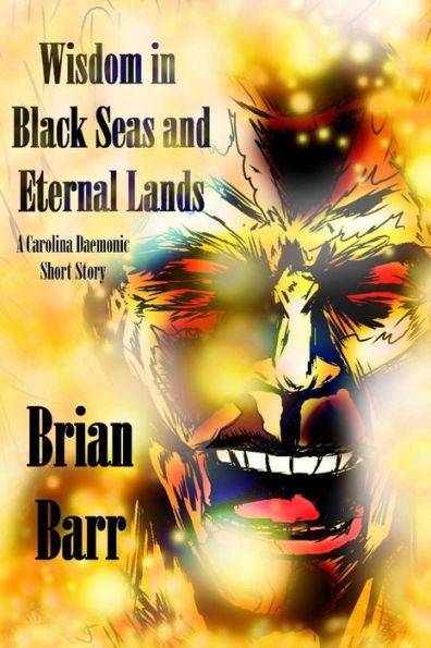 Wisdom In Black Seas And Eternal Lands : A Carolina Daemonic Short Story