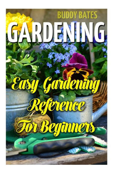 Gardening: Easy Gardening Reference For Beginners