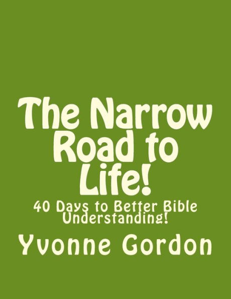 The Narrow Road To Life! : 40 Days To Better Bible Understanding!