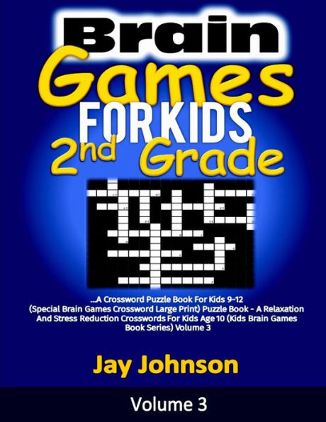 Brain Games for Kids 2nd Grade: A crossword puzzle book for kids 9-12 (Special Brain Games Crossword Large Print) Puzzle Book - A Relaxation and ... 10 (Kids Brain Games Book Series) Volume 3