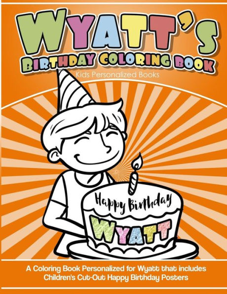Wyatt'S Birthday Coloring Book Kids Personalized Books : A Coloring Book Personalized For Wyatt That Includes Children'S Cut Out Happy Birthday Posters