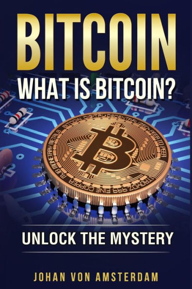 Bitcoin: What is Bitcoin?: Unlock the mystery of Bitcoin (Crypto for beginners)