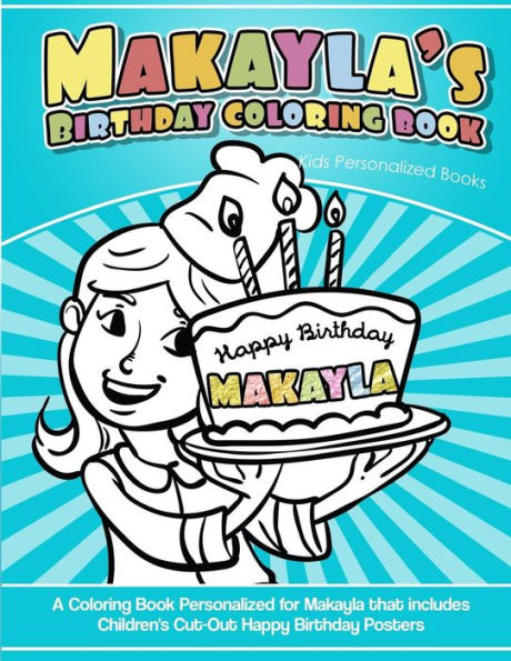 Makayla'S Birthday Coloring Book Kids Personalized Books : A Coloring Book Personalized For Makayla That Includes Children'S Cut Out Happy Birthday Posters