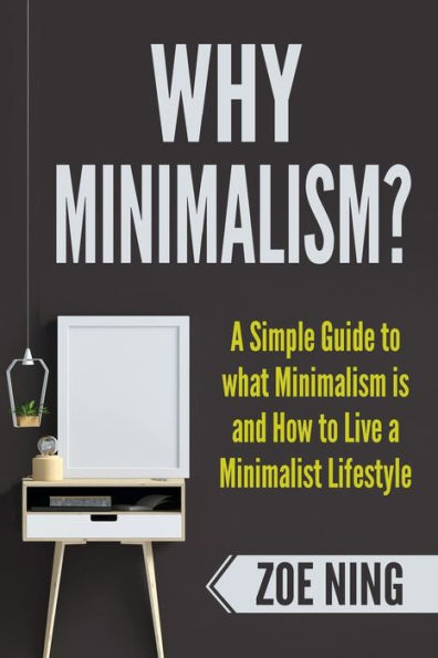 My Minimalism? : A Simple Guide To What Minimalism Is And How To Live A Minimalist