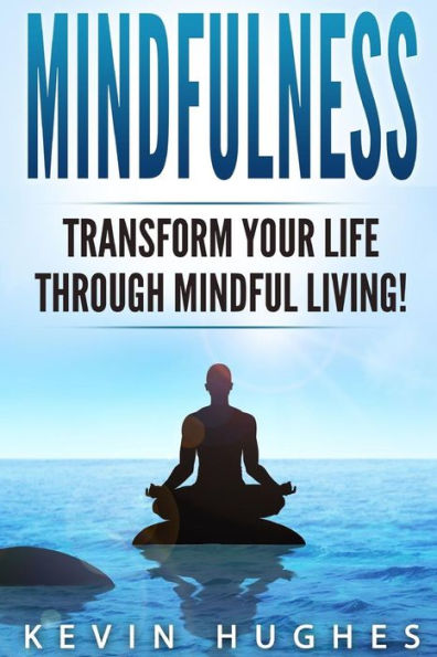 Mindfulness : Transform Your Life Through Mindful Living!